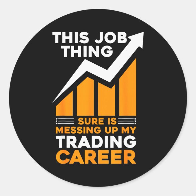 This Job Thing Sure Is Messing Up My Trading Caree Classic Round Sticker (Front)