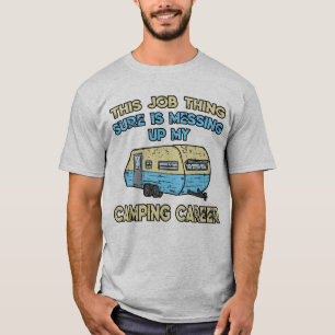 This Job Thing Sure Messing Up My Camping Career T-Shirt