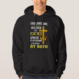 This June Girl Is Blessed By God Spoiled By My Hus Hoodie