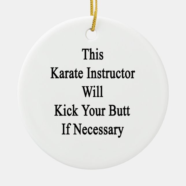 This Karate Instructor Will Kick Your Butt If Nece Ceramic Ornament (Front)