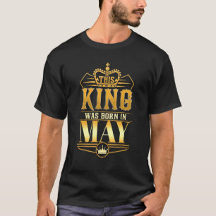 This King Was Born In May Birthday King Men Best B T-Shirt