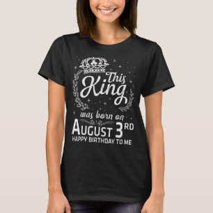 This King Was Born On August 3rd Happy Birthday To T-Shirt