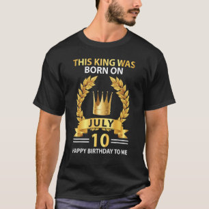 This King Was Born On July 10 Happy Birthday To Me T-Shirt