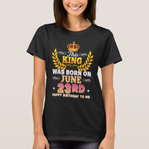 This King Was Born On June 23 23rd Happy Birthday T-Shirt