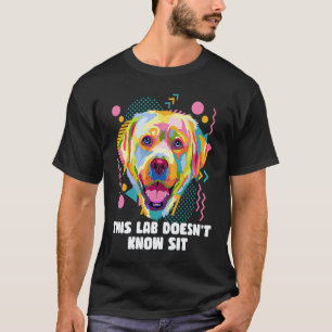 This Lab Doesnt Know Sit Labrador Retriever Humou T-Shirt