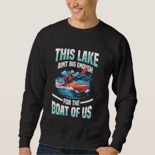This Lake Ain't Big Enough Kayaking Fun Quote Sweatshirt