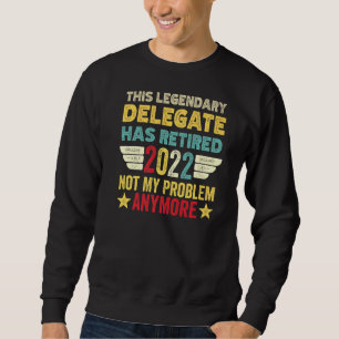 This Legendary Delegate Has Retired Not My Problem Sweatshirt