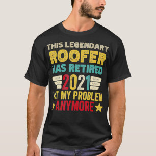 This legendary ROOFER has retired not my problem  T-Shirt