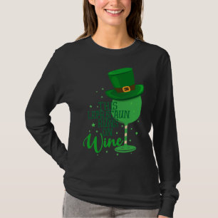 This Leprecaun Runs On Wine St Patrick S Day Let T T-Shirt
