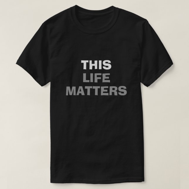 "THIS LIFE MATTERS" f/"ALL LIFE MATTERS b t-shirt (Design Front)