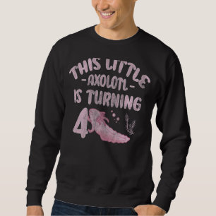 This Little Axolotl Is Turning 4 4th Axolotl Birth Sweatshirt