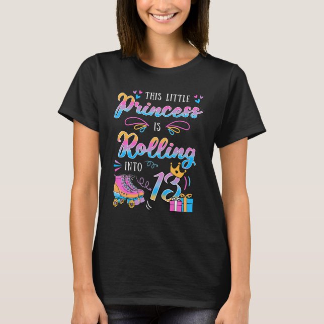 This Little Princess Is Rolling Into 13 Bday Rolle T-Shirt (Front)