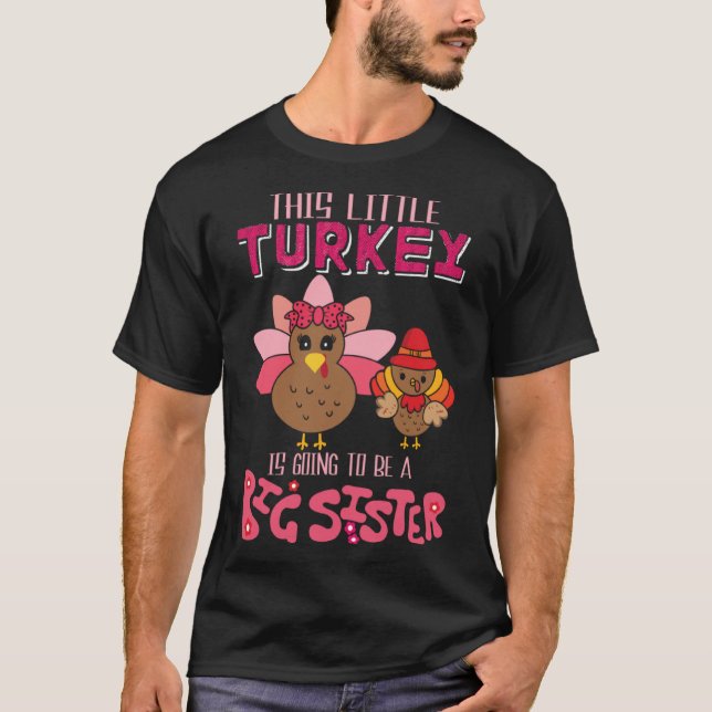 This Little Turkey Will Be Big Sister Pregnancy Th T-Shirt (Front)
