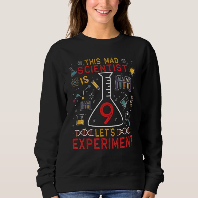 This Mad Scientist Is 9 Let's Experiment Science L Sweatshirt (Front)