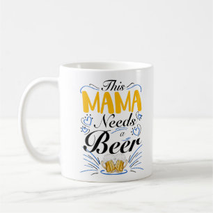 This Mama Needs a Beer Coffee Mug