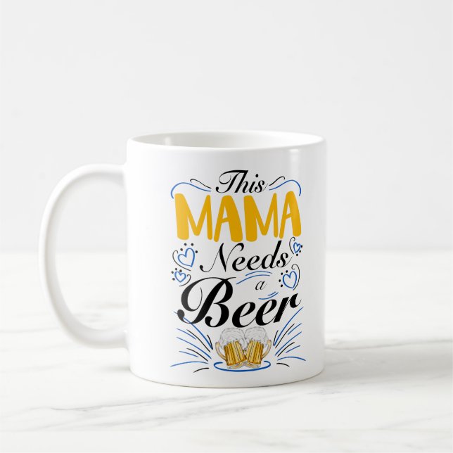 This Mama Needs a Beer, Funny Drinking Coffee Mug (Left)