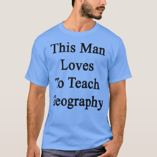 This Man Loves To Teach Geography  T-Shirt