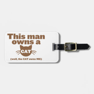 This man owns a CAT (Well, the CAT owns ME) Luggage Tag