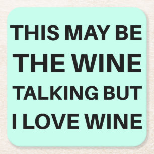 This May Be The Wine Talking But I Love Wine Coast Square Paper Coaster