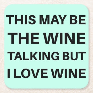 This May Be The Wine Talking But I Love Wine Coast Square Paper Coaster