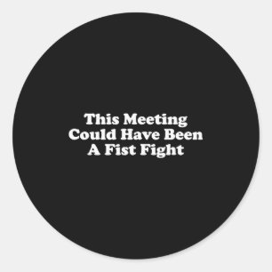 This Meeting Could Have Been A Fist Fight Funny Sa Classic Round Sticker
