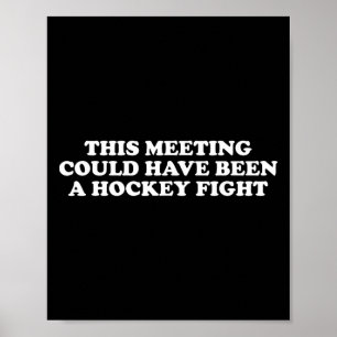 This Meeting Could Have Been A Hockey Fight Funny  Poster