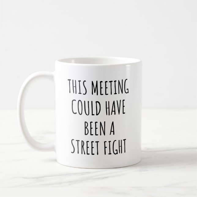 This Meeting Could Have Been A Street Fight Funny Coffee Mug (Left)