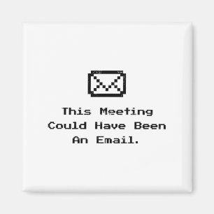 This Meeting Could Have Been An Email Funny Work M Magnet