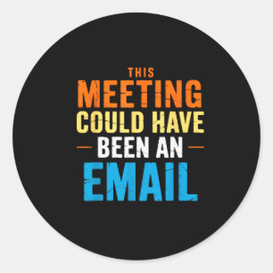 This Meeting Could Have Been An Email Office  Classic Round Sticker
