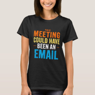 This Meeting Could Have Been An Email Office  T-Shirt