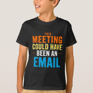 This Meeting Could Have Been An Email Office  T-Shirt