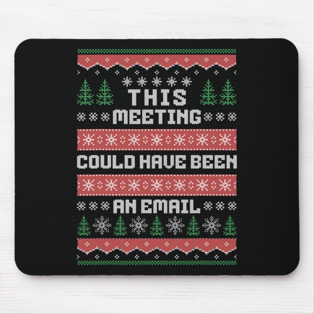 This Meeting Could Have Been An Email Ugly Christm Mouse Pad (Front)