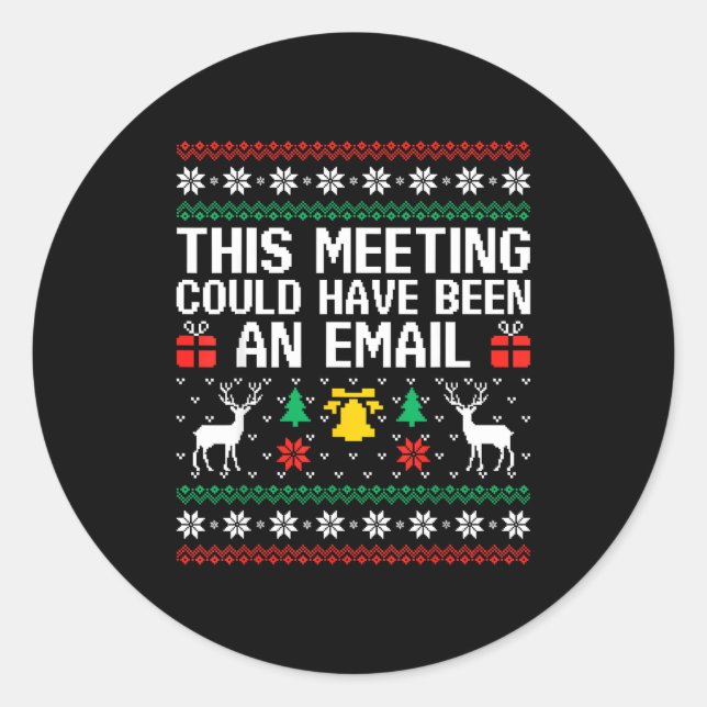 This Meeting Could Have Been An Email Ugly Sweater Classic Round Sticker (Front)