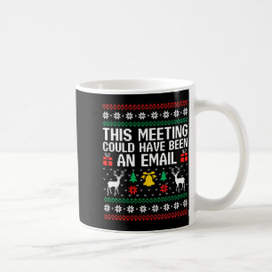 This Meeting Could Have Been An Email Ugly Sweater Coffee Mug