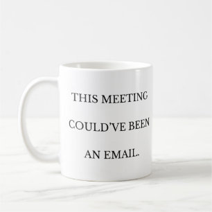 This Meeting Could've Been An Email Workplace Mug