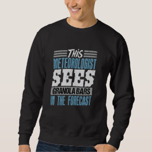 This Meteorologist Sees Granola Bars Sweatshirt