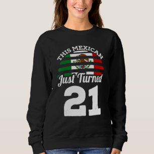 This Mexican Just Turned 21 Mexico 21st Birthday G Sweatshirt