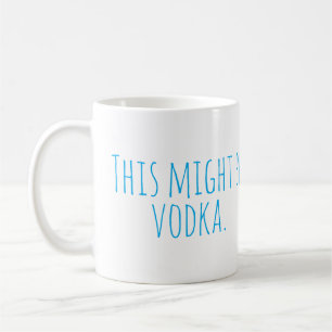 This Might Be Vodka mug