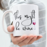 This Might Be Wine Coffee Mug Handwritten Script<br><div class="desc">This design was created through digital art. It may be personalized by clicking the customize button and changing the colour, adding a name, initials or your favourite words. Contact me at colorflowcreations@gmail.com if you with to have this design on another product. Purchase my original abstract acrylic painting for sale at...</div>