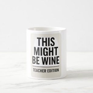This Might Be Wine – Funny Teacher Mug Quote