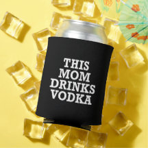 This mom Drinks Vodka Can Cooler