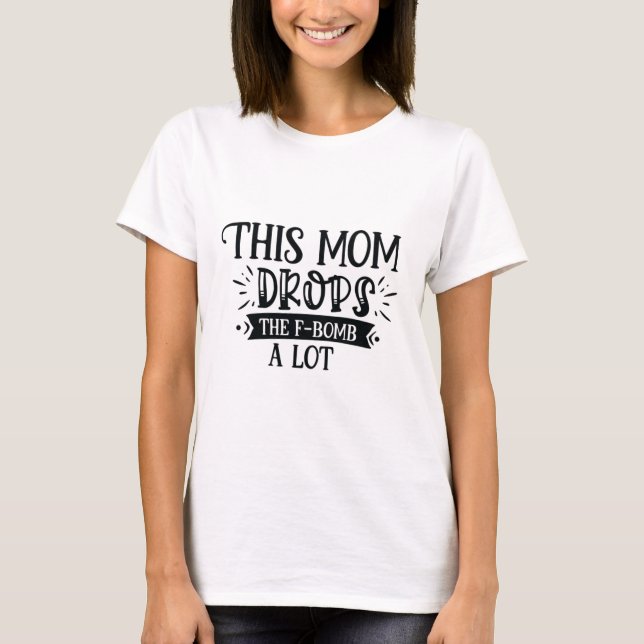 This Mom Drops F-Bombs A Lot T-Shirt (Front)