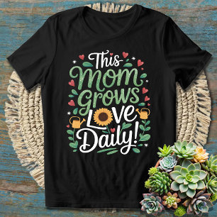 This Mom Grows Love Daily - Heartwarming T-Shirt