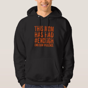 This Mom Has Had  Enough End Gun Violence Awarenes Hoodie