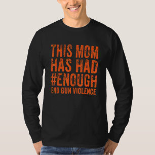 This Mom Has Had Enough End Gun Violence Awarenes T-Shirt