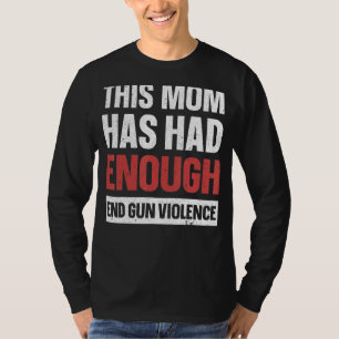 This Mom Has Had Enough End Gun Violence Gun Aware T-Shirt
