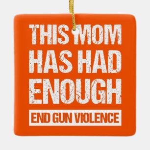 This Mom Has Had Enough - End Gun Violence I Ceramic Ornament