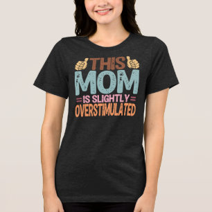 This Mom Is Slightly Overstimulated Funny Mom Gift Tri-Blend Shirt