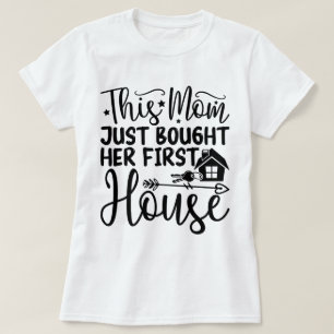 This Mom Just Bought Her First House Cool New Home T-Shirt