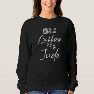 This Mom Runs on Coffee and Judo Sweatshirt